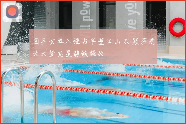 国乒女单八强占半壁江山 孙颖莎淘汰大梦克星静候强敌
