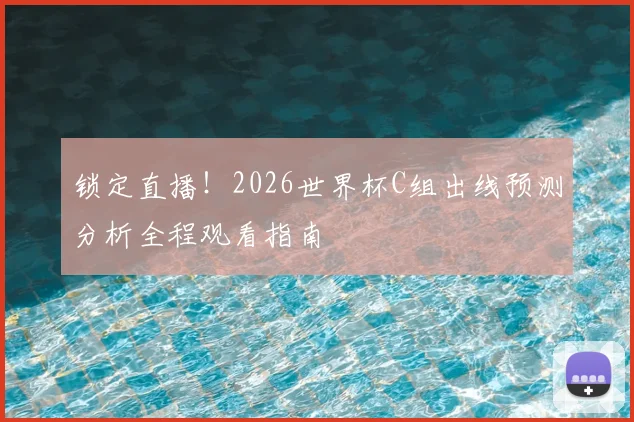 锁定直播!2026世界杯C组出线预测分析全程观看指南